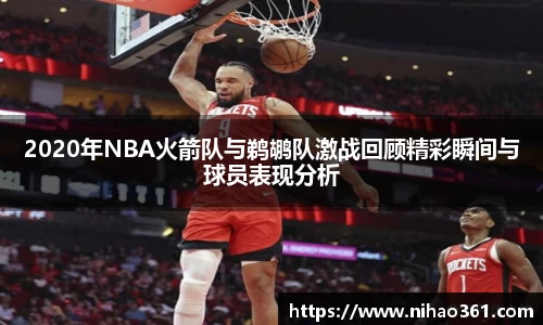 2020年NBA火箭队与鹈鹕队激战回顾精彩瞬间与球员表现分析